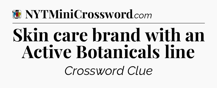 Skin care brand with an Active Botanicals line Crossword Clue