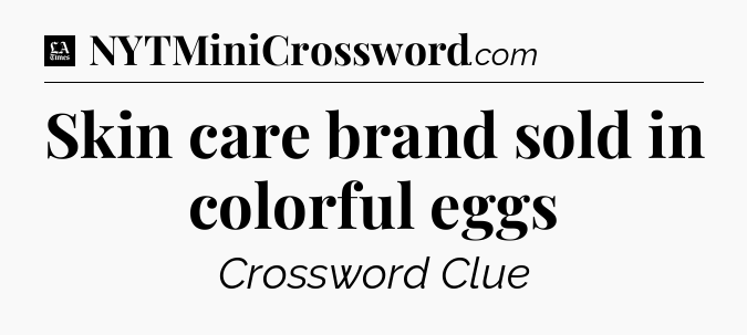 Skin care brand sold in colorful eggs - LA Times Crossword