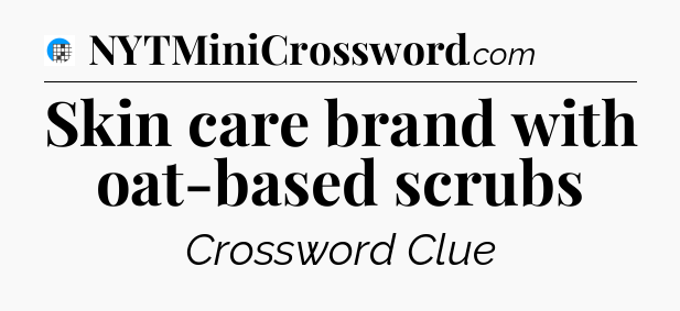 Skin care brand with oat-based scrubs Crossword Clue