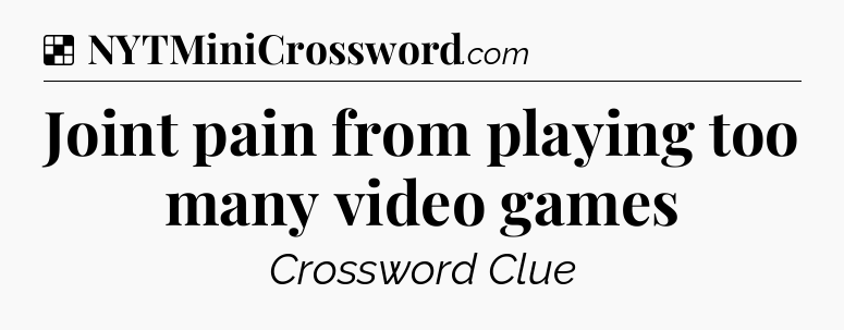 Solution: Joint pain from playing too many video games - NYT Crossword