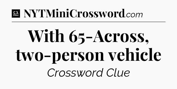 With 65-Across, two-person vehicle - LA Times Crossword