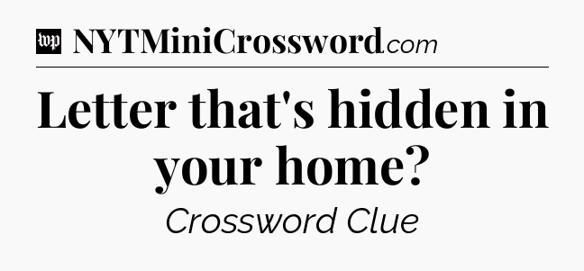 Letter that's hidden in your home Crossword Clue
