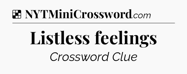 Solution: Listless feelings - NYT Crossword