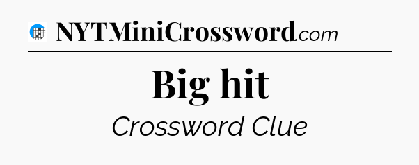 Big hit Crossword Clue