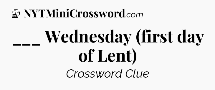 ___ Wednesday (first day of Lent) - Daily Themed Classic Crossword