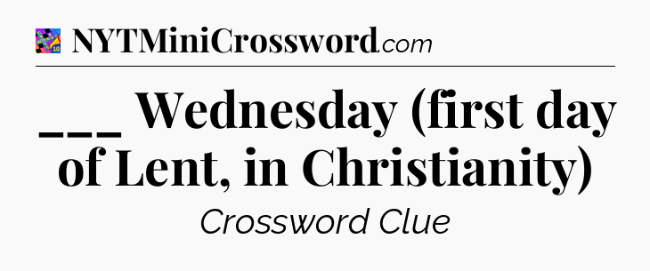 ___ Wednesday (first day of Lent, in Christianity) Crossword Clue