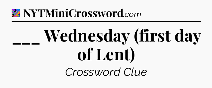 ___ Wednesday (first day of Lent) Crossword Clue