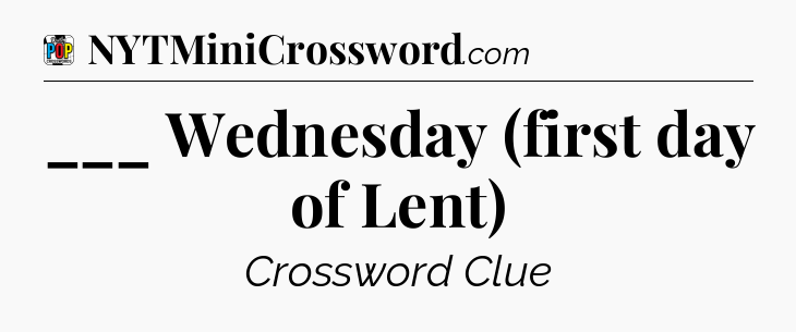 ___ Wednesday (first day of Lent) Crossword Clue