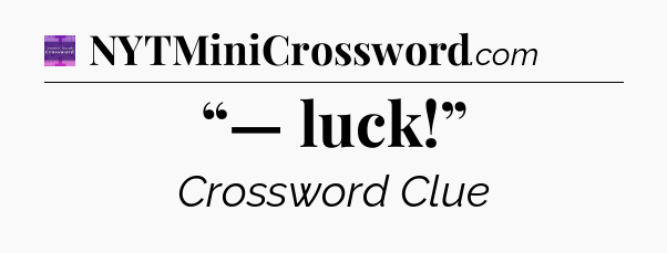 “— luck!” - Thomas Joseph Crossword