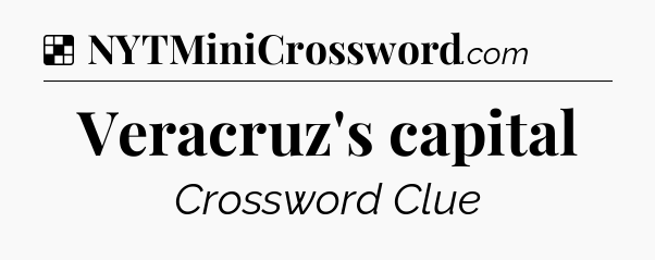 Solution: Veracruz's capital - NYT Crossword