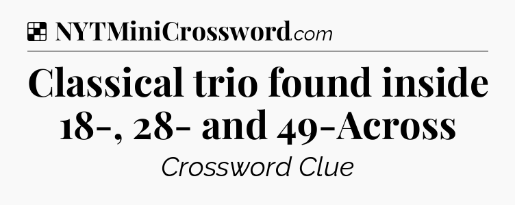 Solution: Classical trio found inside 18-, 28- and 49-Across - NYT Crossword