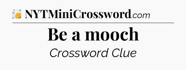 Be a mooch - 7 Little Words