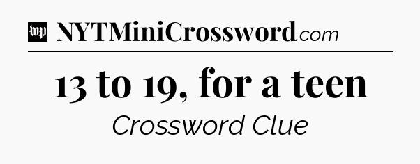 13 to 19, for a teen Crossword Clue
