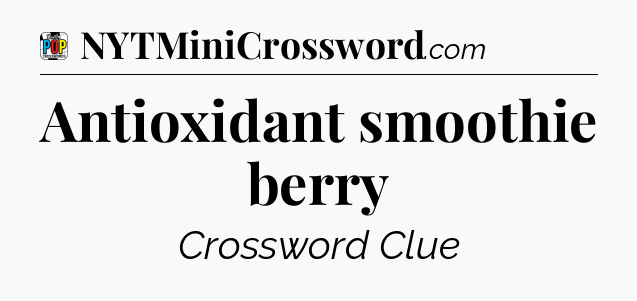 Antioxidant smoothie berry Crossword Clue