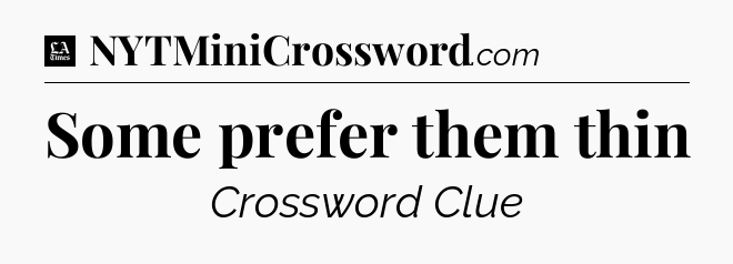 Some prefer them thin - LA Times Crossword