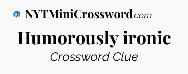 Humorously ironic Crossword Clue