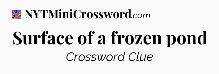 Surface of a frozen pond Crossword Clue