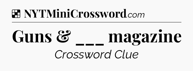 Solution: Guns & ___ magazine - NYT Crossword