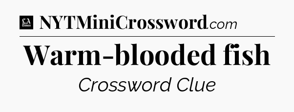 Warm-blooded fish - LA Times Crossword