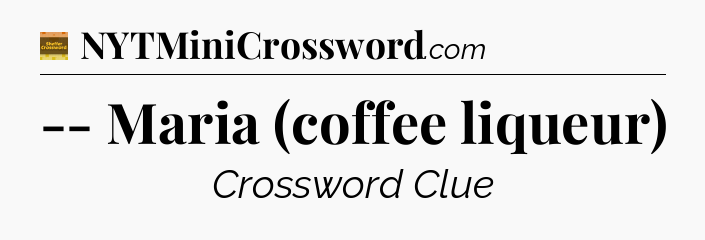 -- Maria (coffee liqueur) - Eugene Sheffer Crossword