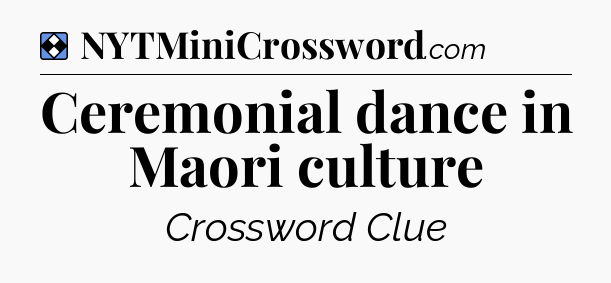 Solution: Ceremonial dance in Maori culture - NYT Mini Crossword