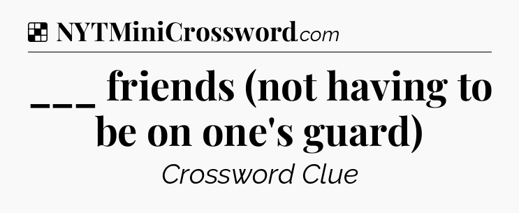 Solution: ___ friends (not having to be on one's guard) - NYT Crossword