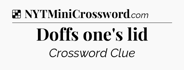 Solution: Doffs one's lid - NYT Crossword