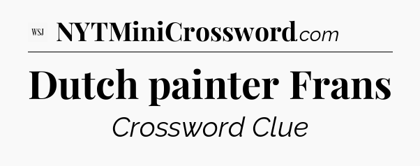 Dutch painter Frans - WSJ Crossword