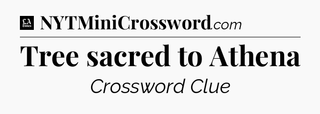 Tree sacred to Athena - LA Times Crossword