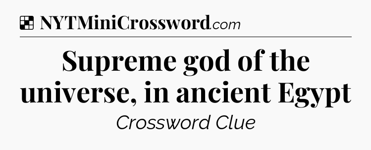 Solution: Supreme god of the universe, in ancient Egypt - NYT Crossword