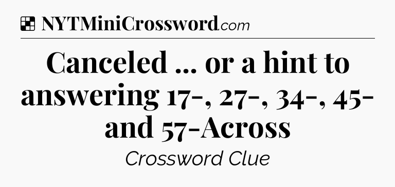 Solution: Canceled ... or a hint to answering 17-, 27-, 34-, 45- and 57-Across - NYT Crossword