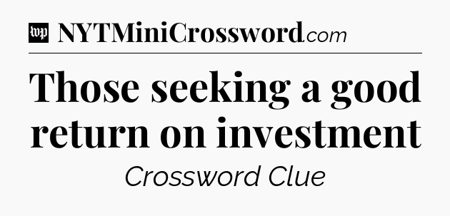 Those seeking a good return on investment Crossword Clue