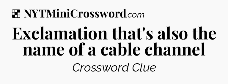 Solution: Exclamation that's also the name of a cable channel - NYT Crossword