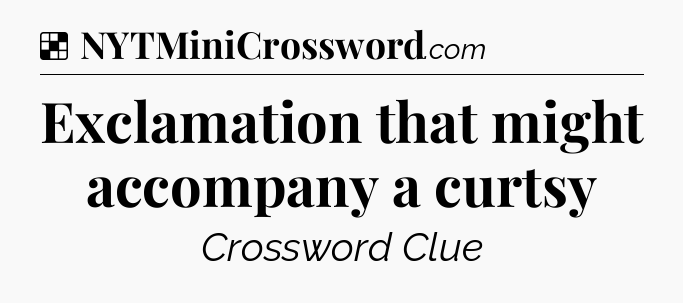 Solution: Exclamation that might accompany a curtsy - NYT Crossword