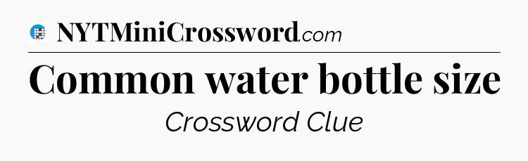 Common water bottle size Crossword Clue
