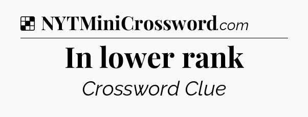 Solution: In lower rank - NYT Crossword