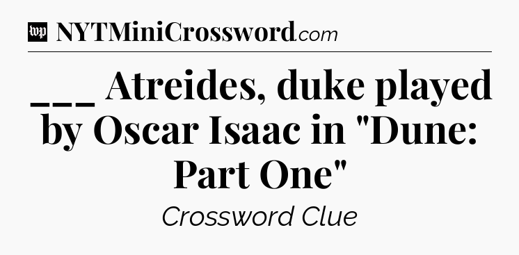 ___ Atreides, duke played by Oscar Isaac in 