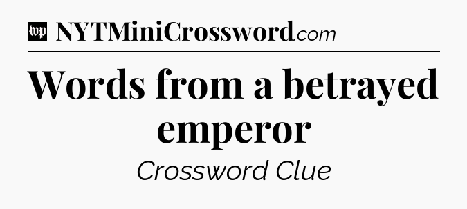Words from a betrayed emperor Crossword Clue
