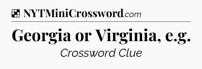 Solution: Georgia or Virginia, e.g - NYT Crossword