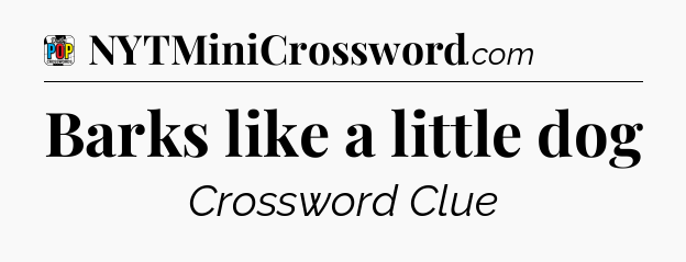 Barks like a little dog Crossword Clue