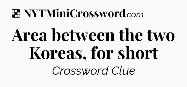 Solution: Area between the two Koreas, for short - NYT Crossword