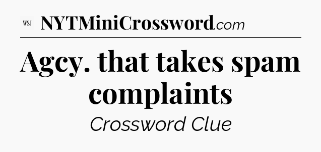 Agcy. that takes spam complaints - WSJ Crossword