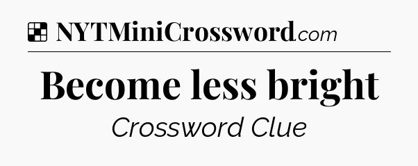 Solution: Become less bright - NYT Crossword