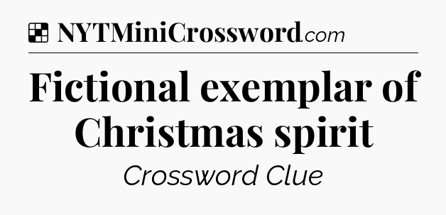 Solution: Fictional exemplar of Christmas spirit - NYT Crossword