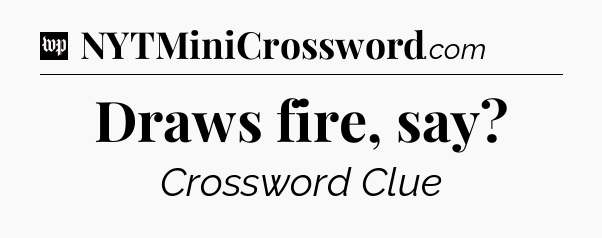 Draws fire, say Crossword Clue