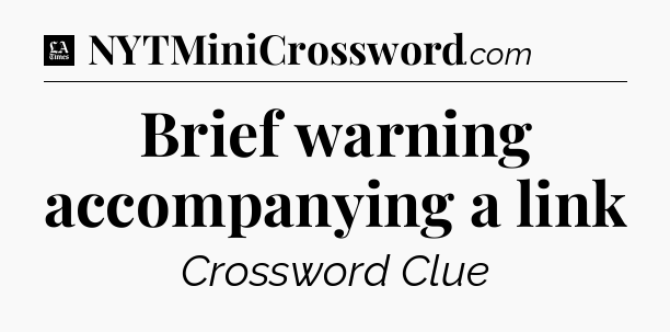 Brief warning accompanying a link - LA Times Crossword