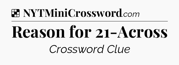 Solution: Reason for 21-Across - NYT Crossword