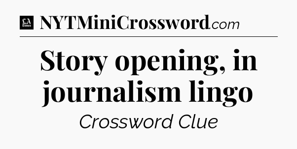 Story opening, in journalism lingo - LA Times Crossword