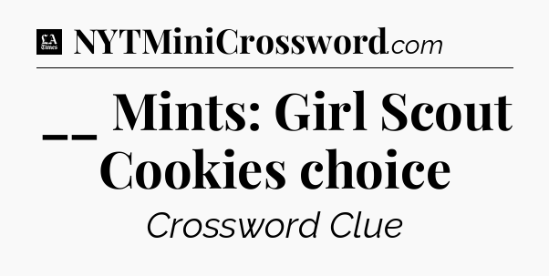 __ Mints: Girl Scout Cookies choice - LA Times Crossword