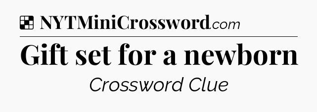 Solution: Gift set for a newborn - NYT Crossword